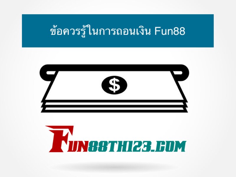 สิ่งที่ต้องรู้เกี่ยวกับการ วิธีถอนเงิน Fun88 วิธีถอนเงิน Fun88