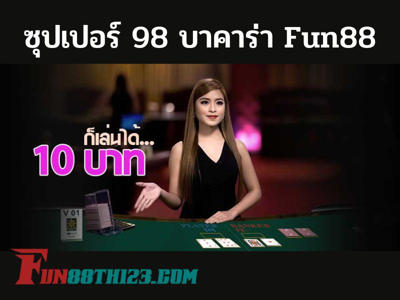 ซุปเปอร์ 98 บาคาร่า Fun88 ให้การเดิมพันของคุณที่เหนือระดับยิ่งขึ้น ซุปเปอร์ 98 บาคาร่า Fun88