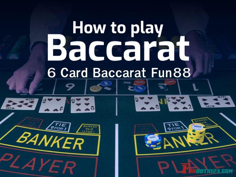 รีวิว 6 Card Baccarat Fun88คืออะไร วิธีการเอาชนะดูได้ที่นี่ 6 Card Baccarat Fun88