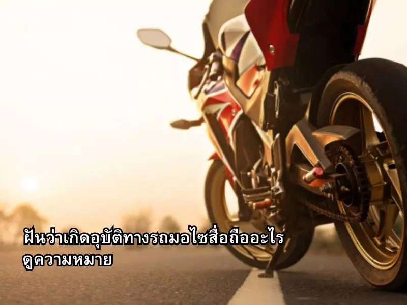 ฝันว่าเกิดอุบัติทางรถมอไซสื่อถืออะไร ดูความหมาย ฝันว่าเกิดอุบัติทางรถมอไซ